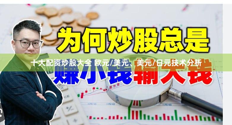 十大配资炒股大全 欧元/美元、美元/日元技术分析