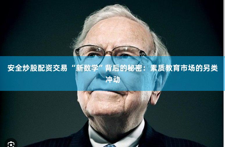 安全炒股配资交易 “新数学”背后的秘密：素质教育市场的另类冲动